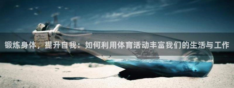 动感熊猫体育公园：锻炼身体，提升自我：如何利用体育活动丰富我们的生活与工作