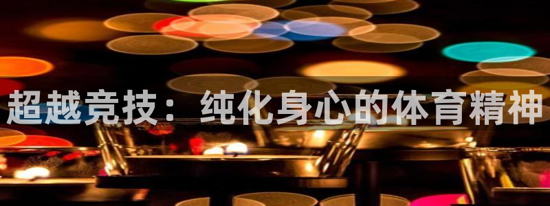 熊猫体育app官方入口：超越竞技：纯化身心的体育精神