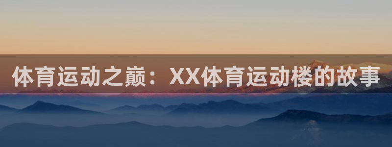 成都熊猫体育公园：体育运动之巅：XX体育运动楼的故事