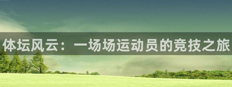 熊猫体育怎么样：体坛风云：一场场运动员的竞技之旅