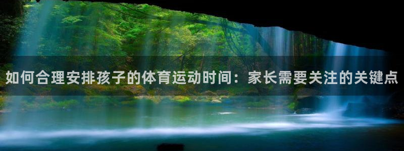 熊猫体育官网：如何合理安排孩子的体育运动时间：家长需要关注的关键点