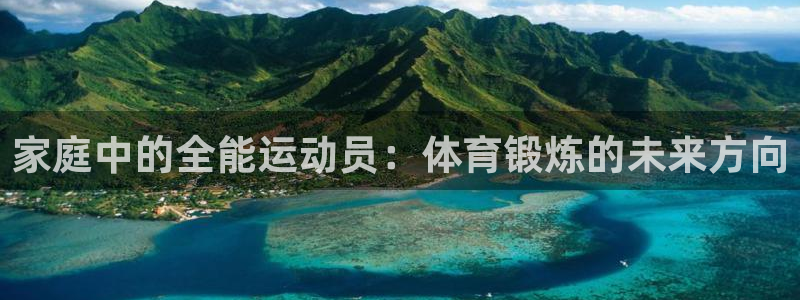 熊猫体育手机版下载：家庭中的全能运动员：体育锻炼的未来方向