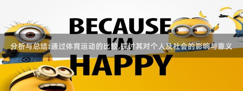 熊猫体育app下载安装：分析与总结:通过体育运动的比较,探讨其对个人及社会的影响与意义