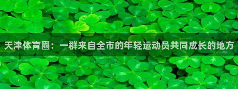 熊猫体育文化有限公司：天津体育圈：一群来自全市的年轻运动员共同成长的地方
