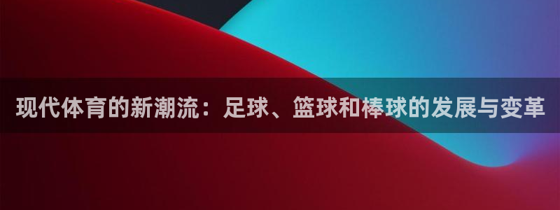 熊猫体育：现代体育的新潮流：足球、篮球和棒球的发展与变革